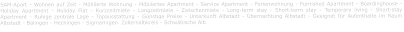 SAM-Apart - Wohnen auf Zeit - Möblierte Wohnung - Möbliertes Apartment - Service Apartment - Ferienwohnung - Furnished Apartment - Boardinghouse -  Holiday Apartment - Holiday Flat - Kurzzeitmiete - Langzeitmiete - Zwischenmiete - Long-term stay - Short-term stay - Temporary living - Short-stay Apartment - Ruhige zentrale Lage - Topausstattung - Günstige Preise - Unterkunft Albstadt - Übernachtung Albstadt - Geeignet für Aufenthalte im Raum Albstadt - Balingen - Hechingen - Sigmaringen  Zollernalbkreis - Schwäbische Alb