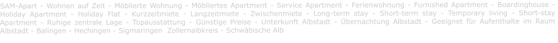 SAM-Apart - Wohnen auf Zeit - Möblierte Wohnung - Möbliertes Apartment - Service Apartment - Ferienwohnung - Furnished Apartment - Boardinghouse -  Holiday Apartment - Holiday Flat - Kurzzeitmiete - Langzeitmiete - Zwischenmiete - Long-term stay - Short-term stay - Temporary living - Short-stay Apartment - Ruhige zentrale Lage - Topausstattung - Günstige Preise - Unterkunft Albstadt - Übernachtung Albstadt - Geeignet für Aufenthalte im Raum Albstadt - Balingen - Hechingen - Sigmaringen  Zollernalbkreis - Schwäbische Alb